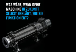 Was wäre, wenn deine Maschine in Zukunft selbst erklärt, wie sie funktioniert?